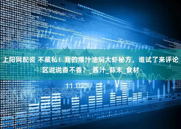 上阳网配资 不藏私！我的爆汁油焖大虾秘方，谁试了来评论区说说香不香？_酱汁_蒜末_食材