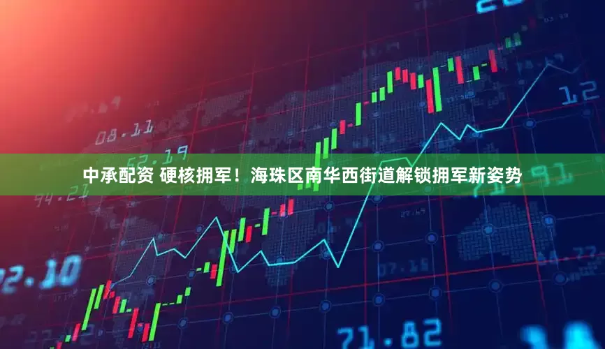 中承配资 硬核拥军！海珠区南华西街道解锁拥军新姿势